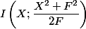  I \left(X ; \dfrac{X^2+F^2}{2F}\right)